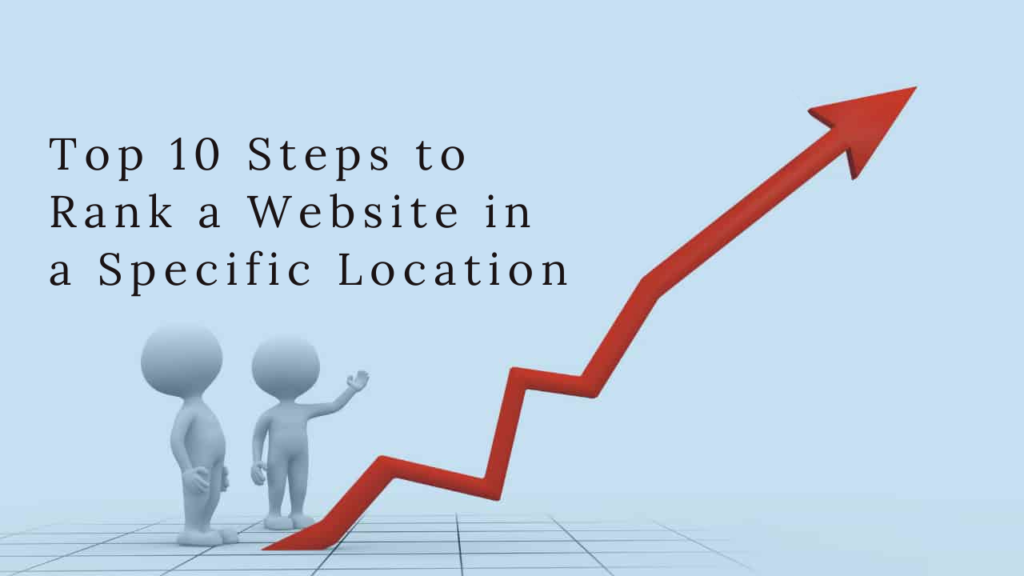Top 10 Steps to Rank a Website in a Specific Location