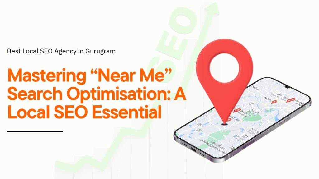 Mastering Near Me Search Optimisation A Local SEO Essential banner by Best Local SEO Agency in Gurugram featuring a large red map location pin over a smartphone display.