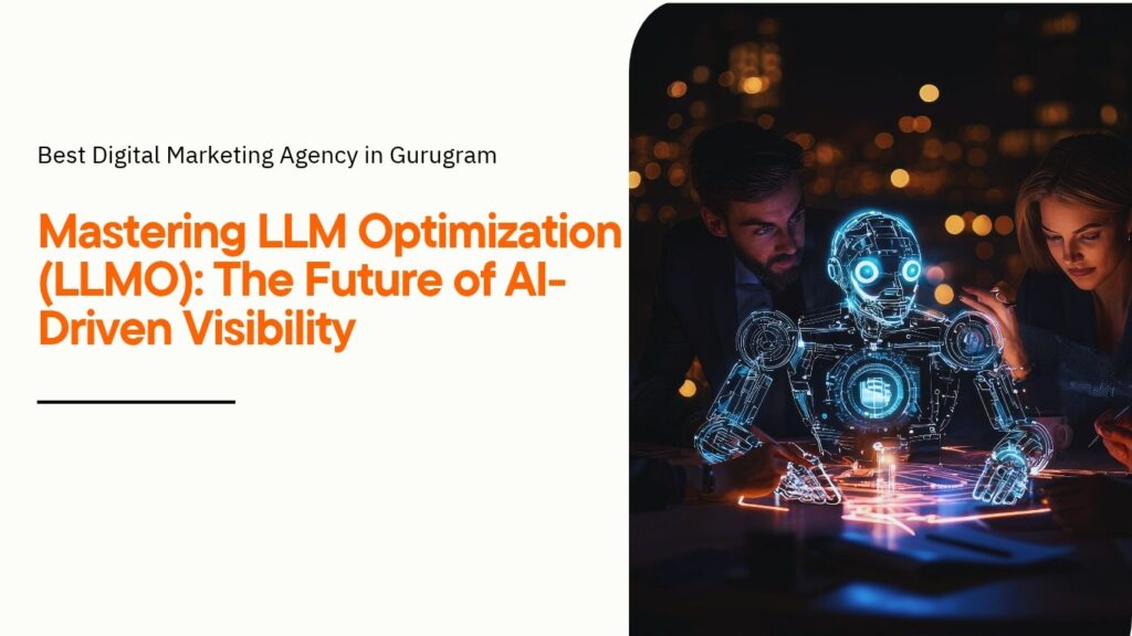 Mastering LLM Optimization (LLMO) for AI-driven digital marketing visibility by the best digital marketing agency in Gurugram