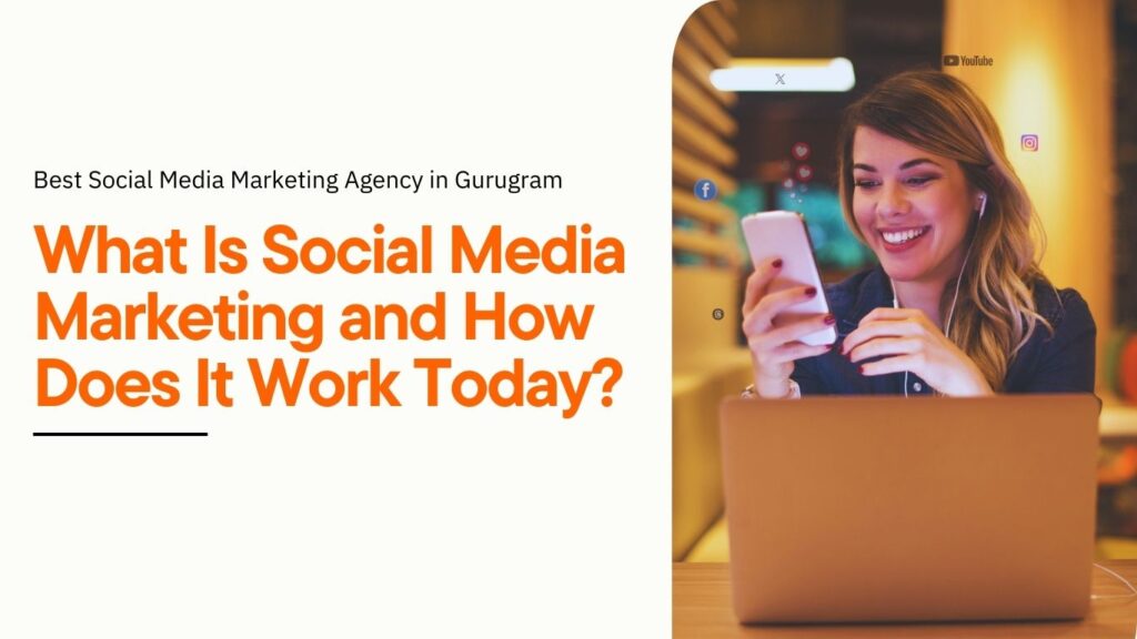 What is social media marketing and how it works today, showing a professional using a smartphone and laptop with social media icons, representing a social media marketing agency in Gurugram.