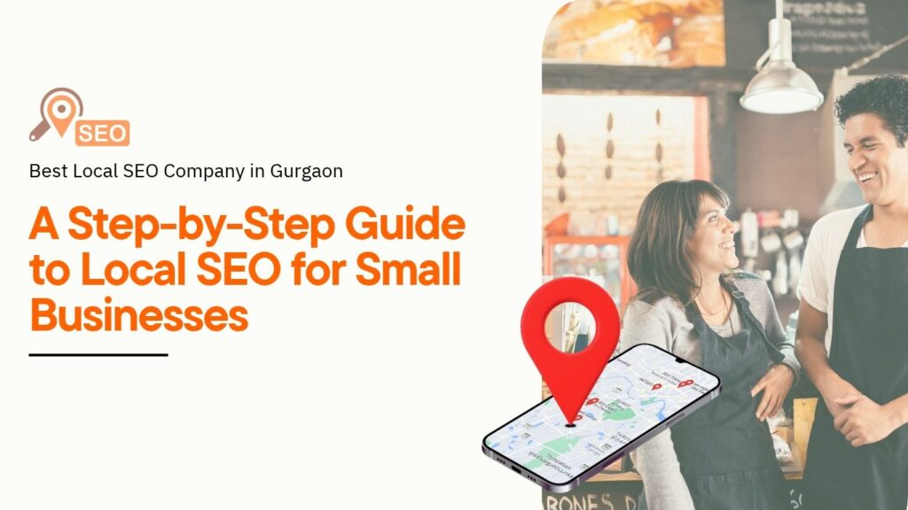 A Step-by-Step Guide to Local SEO for Small Businesses banner by Best Local SEO Company in Gurgaon showing small business owners and a smartphone with a map location pin.